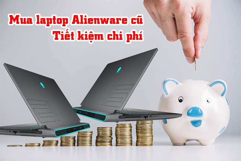 mua laptop Alienware cũ tiết kiệm chi phí